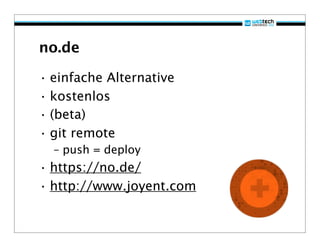 no.de

• einfache Alternative
• kostenlos
• (beta)
• git remote
  – push = deploy
• https://no.de/
• http://www.joyent.com
 