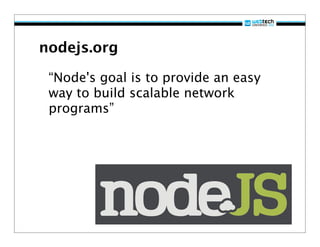 nodejs.org

 “Node's goal is to provide an easy
 way to build scalable network
 programs”
 
