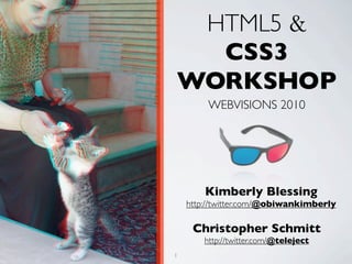 HTML5 &
  CSS3
WORKSHOP
        WEBVISIONS 2010




        Kimberly Blessing
    http://twitter.com/@obiwankimberly

     Christopher Schmitt
        http://twitter.com/@teleject
1
 