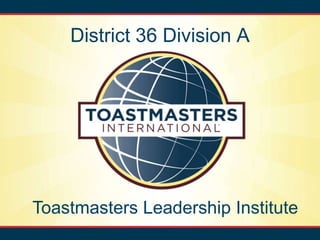 District 36 Division A




Toastmasters Leadership Institute
 