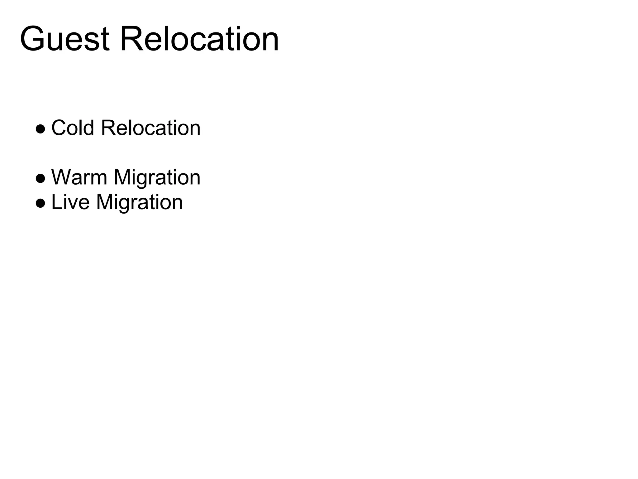 Guest Relocation

● Cold Relocation

● Warm Migration
● Live Migration
 