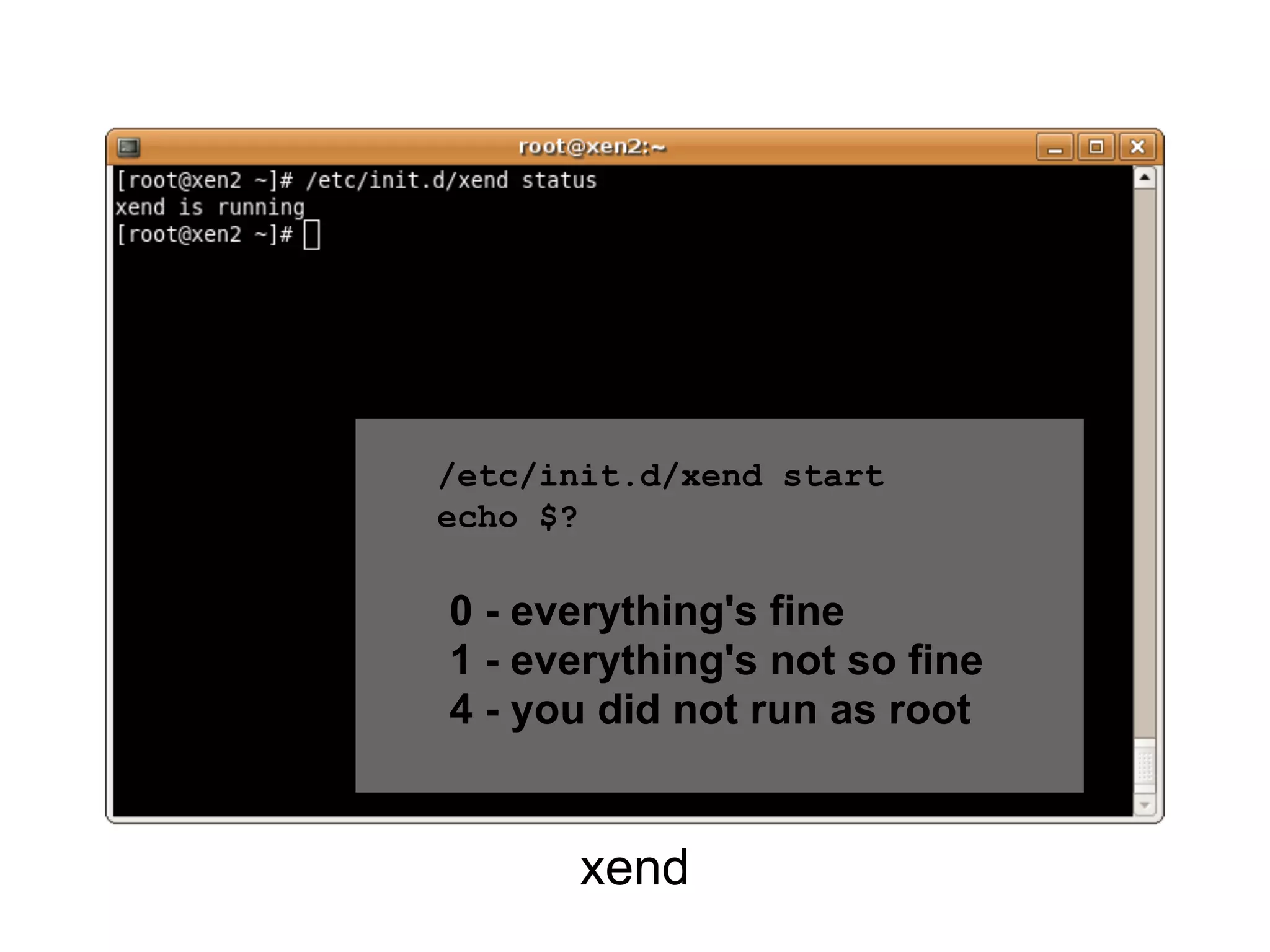/etc/init.d/xend start
echo $?

0 - everything's fine
1 - everything's not so fine
4 - you did not run as root


       xend
 