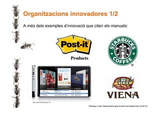 Organitzacions innovadores 1/2
     A més dels exemples d’innovació que citen els manuals:




          iPad Touch © FactoryJoe. CC

21                                      “Participar x crear” Gasteiz-Vitòria, gener de 2010 Jordi Graells Costa. CC BY 3.0
 