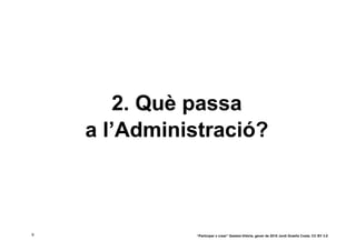 2. Què passa
    a l’Administració?



9             “Participar x crear” Gasteiz-Vitòria, gener de 2010 Jordi Graells Costa. CC BY 3.0
 