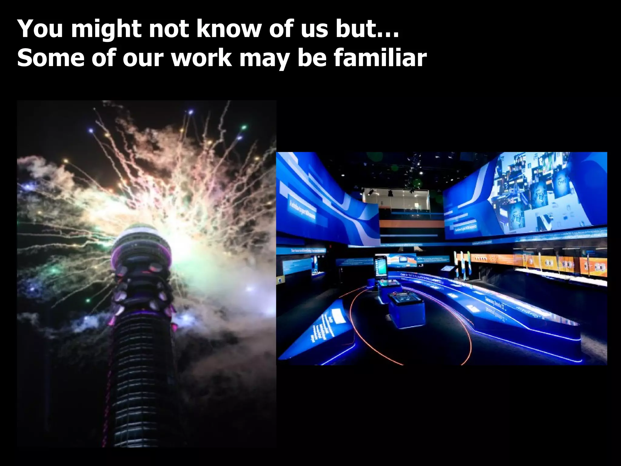 You might not know of us but… Some of our work may be familiar 