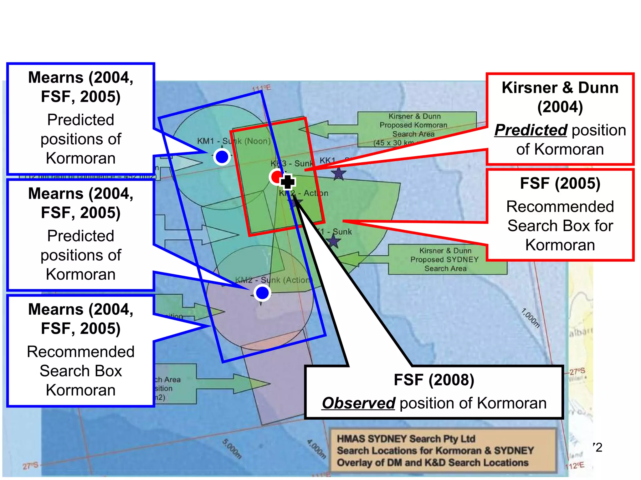 26° South 111 °  East Mearns (2008) In-water Search box for  Kormoran  (1600 - 1800 square nautical miles) Kirsner & Dunn (2004) / FSF (2005)  Predicted position of  Kormoran Recommended Search box for  Kormoran 