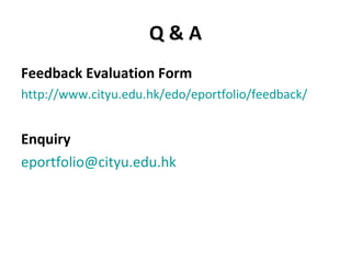 Q & A Feedback Evaluation Form http://www.cityu.edu.hk/edo/eportfolio/feedback/ Enquiry [email_address] 
