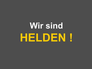 Wir sind  HELDEN ! 