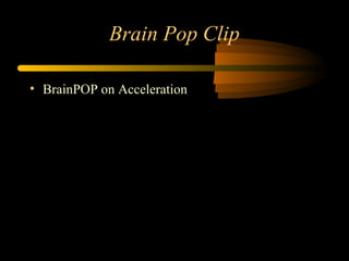 Brain Pop Clip
• BrainPOP on Acceleration

 