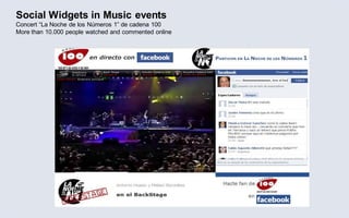 Social Widgets in Music events
Concert “La Noche de los Números 1” de cadena 100
More than 10.000 people watched and commented online
 