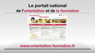 Le portail national
de l’orientation et de la formation




  www.orientation-formation.fr
 