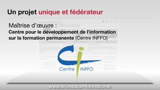 Un projet unique et fédérateur
Maîtrise d’œuvre :
Centre pour le développement de l’information
sur la formation permanent...