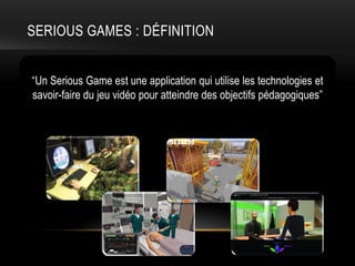 SERIOUS GAMES : DÉFINITION


“Un Serious Game est une application qui utilise les technologies et
savoir-faire du jeu vidé...