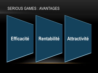 SERIOUS GAMES : AVANTAGES




 Efficacité   Rentabilité   Attractivité
 