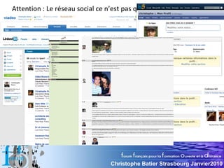 Attention : Le réseau social ce n’est pas que Facebook




                                Christophe Batier Strasbourg Janvier2010
 