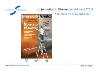 Direction des  Usages du Numérique La formation à  l’ère du  numérique à l’UdS Demain c’est aujourd’hui ! Rendez-vous 