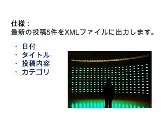 仕様：最新の投稿5件をXMLファイルに出力します。・日付・タイトル・投稿内容・カテゴリ