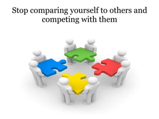 Stop comparing yourself to others and competing with them 