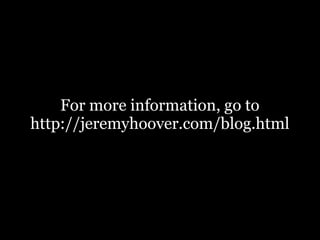 For more information, go to http://jeremyhoover.com/blog.html 