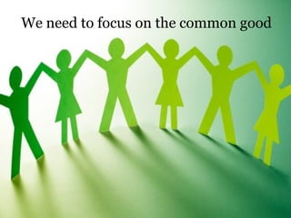 We need to focus on the common good 