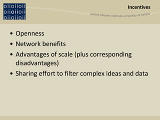 Incentives Openness Network benefits Advantages of scale (plus corresponding disadvantages) Sharing effort to filter complex ideas and data  