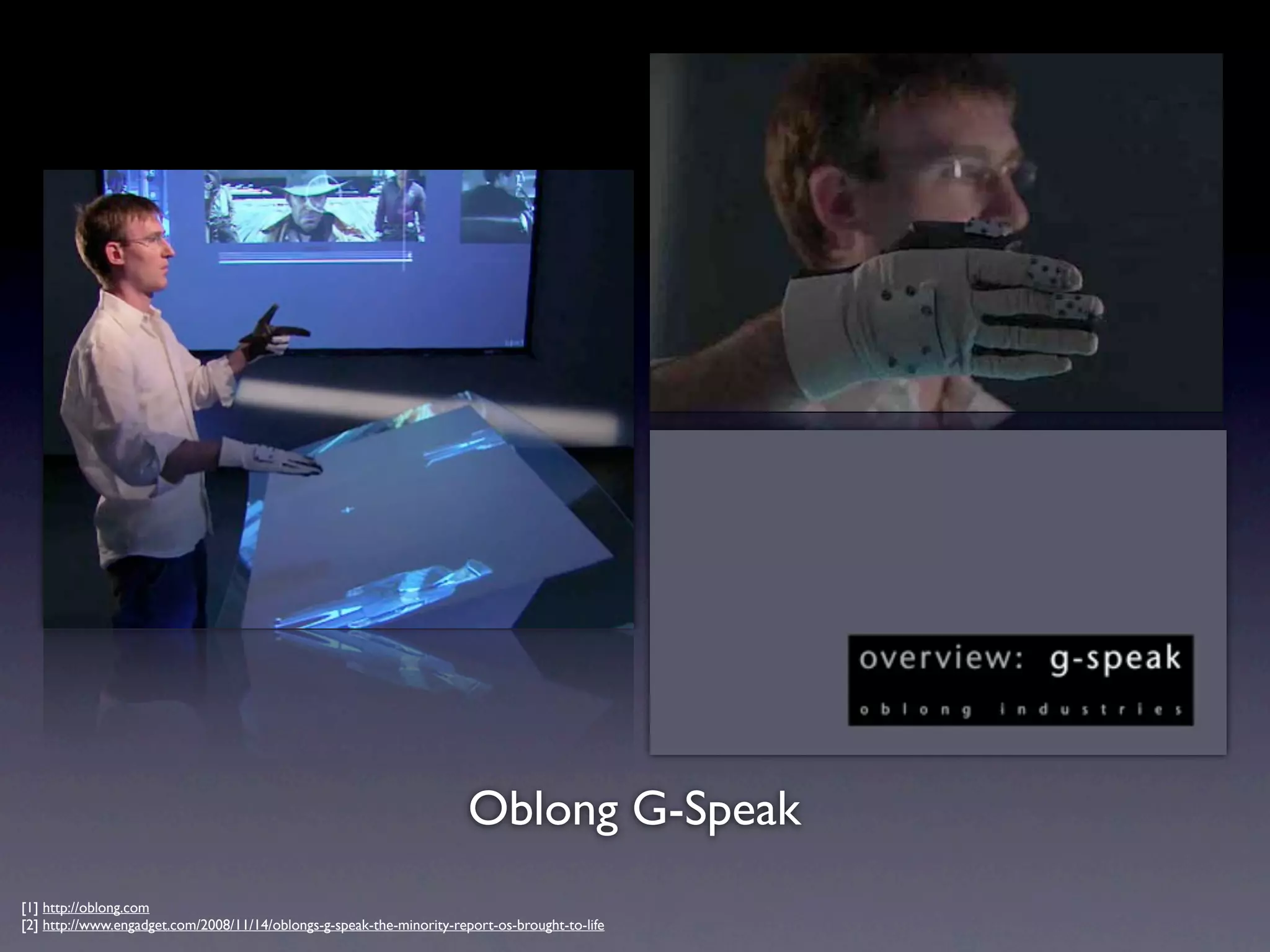 Oblong G-Speak
[1] http://oblong.com
[2] http://www.engadget.com/2008/11/14/oblongs-g-speak-the-minority-report-os-brought-to-life
 