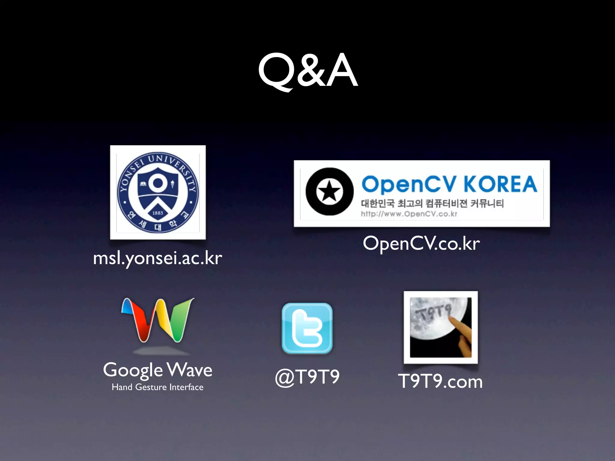 Q&A


                                   OpenCV.co.kr
msl.yonsei.ac.kr




 Google Wave               @T9T9
  Hand Gesture Interface              T9T9.com
 