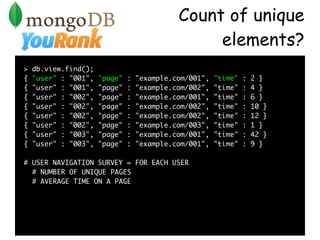 Count of unique
                                                  elements?
>   db.view.find();
{   "user" : "001",   "pag...