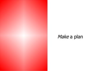 Make  a plan 