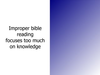 Improper bible reading focuses too much on knowledge 