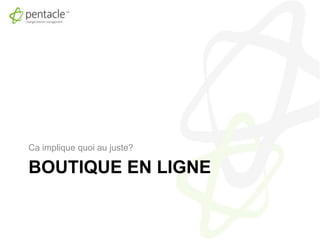 Boutique en ligneCa implique quoi au juste?