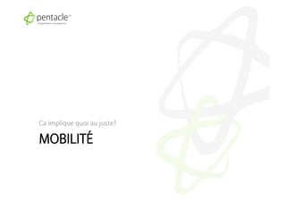 Ca implique quoi au juste?

MOBILITÉ
 