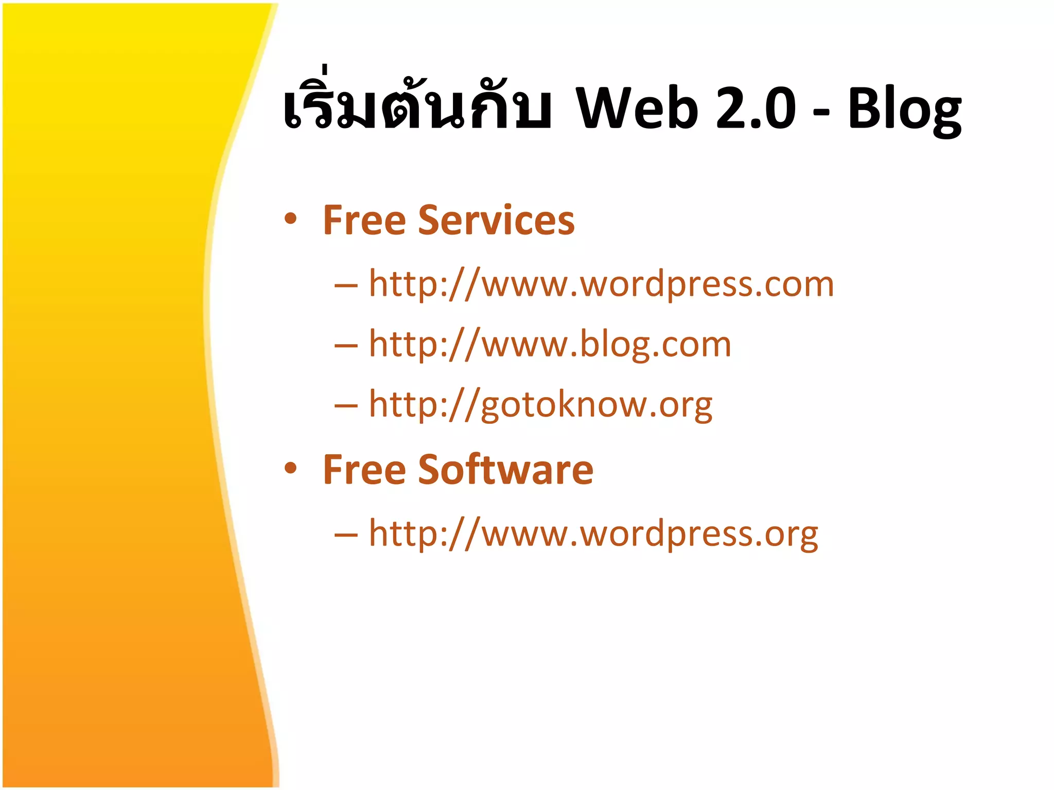 เริ่มต้นกับ  Web 2.0  -  Blog Free Services http://www.wordpress.com http://www.blog.com http://gotoknow.org Free Software http://www.wordpress.org 
