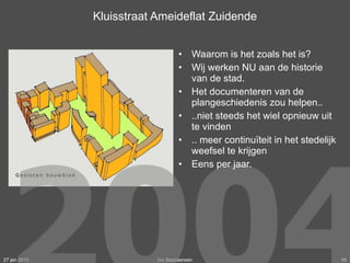 Kluisstraat Ameideflat Zuidende Waarom is het zoals het is? Wij werken NU aan de historie van de stad. Het documenteren van de plangeschiedenis zou helpen..  ..niet steeds het wiel opnieuw uit te vinden .. meer continuïteit in het stedelijk weefsel te krijgen Eens per jaar. 27 jan 2010 Ivo Bastiaansen 