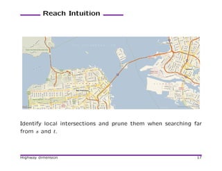 Reach Intuition




Identify local intersections and prune them when searching far
from s and t.



Highway dimension                                           17
 