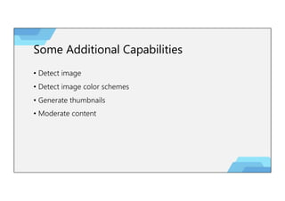 Some Additional Capabilities
• Detect image
• Detect image color schemes
• Generate thumbnails
• Moderate content
 