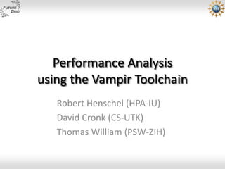 Performance Analysis
using the Vampir Toolchain
   Robert Henschel (HPA-IU)
   David Cronk (CS-UTK)
   Thomas William (PSW-ZIH)
 