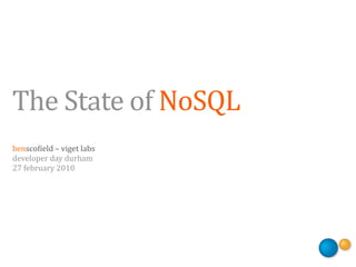 The	
  State	
  of	
  NoSQL
bensco'ield	
  –	
  viget	
  labs
developer	
  day	
  durham
27	
  february	
  2010
 