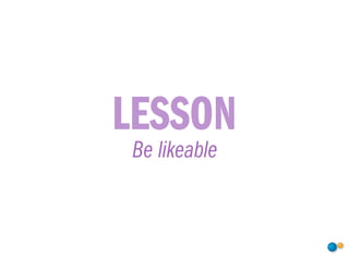 LESSON
Be likeable
 