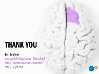 THANK YOU
Ben Scoﬁeld
ben.scoﬁeld@viget.com - @bscoﬁeld
http://speakerrate.com/bscoﬁeld
http://viget.com
 