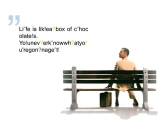 ” Li”fe is lik!ea?box of c”hocolate!s. Yo!unev?erk”nowwh?atyo!u&apos;regon?nage”t! 