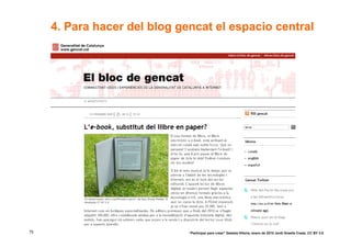 4. Para hacer del blog gencat el espacio central




75                            “Participar para crear” Gasteiz-Vitoria, enero de 2010 Jordi Graells Costa. CC BY 3.0
 