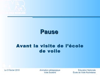 Éducation Nationale
École de Voile Rochelaise
Le 3 Février 2010 Animation pédagogique
Voile Scolaire
PausePause
Avant la visite de l’école
de voile
 