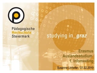 Erasmus Auslandsstudium  1. Infomeeting Susanne Linhofer / 01.02.2010 
