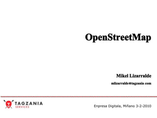 OpenStreetMap Mikel Lizarralde [email_address] Enpresa Digitala, Miñano 3-2-2010 