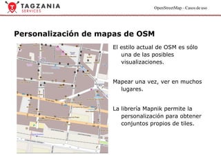 Personalización de mapas de OSM El estilo actual de OSM es sólo una de las posibles visualizaciones. 