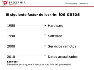 El siguiente factor de lock-in:  los datos 1980 1990 2000 2010 Hardware Software Servicios remotos Datos actualizados Lock-in: Situación en la que el cliente es cautivo del proveedor. 