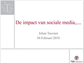 De impact van sociale media,.... Johan Taccoen 04 Februari 2010 