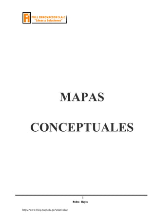 MAPAS

      CONCEPTUALES




                                                1
                                          Pedro Reyes


http://www.blog.pucp.edu.pe/creatividad
 