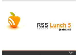 RSS Lunch 5
       janvier 2010




1
 